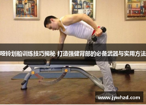 哑铃划船训练技巧揭秘 打造强健背部的必备武器与实用方法